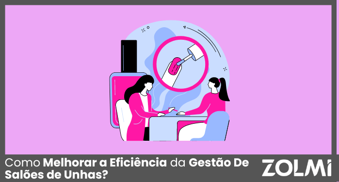 Como Melhorar a Eficiência da Gestão De Salões de Unhas? | zolmi.pt